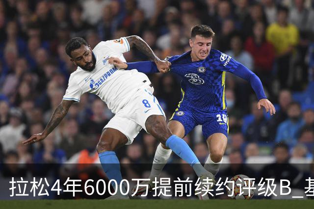 拉松4年6000万提前续约评级B 基昂特·乔治5年1.575亿合同评级C+